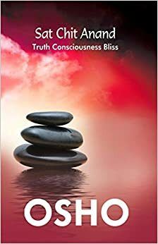 Sat Chit Anand: Truth Consciousness Bliss by Osho