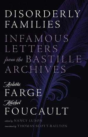 Disorderly Families: Infamous Letters from the Bastille Archives by Arlette Farge, Michel Foucault
