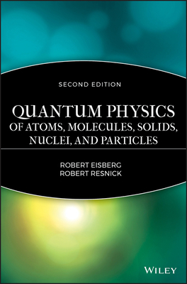 Quantum Physics of Atoms, Molecules, Solids, Nuclei, and Particles by Robert Resnick, Robert Eisberg