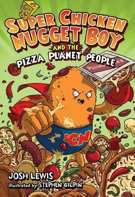 Super Chicken Nugget Boy and the Pizza Planet People by Stephen Gilpin, Josh Lewis