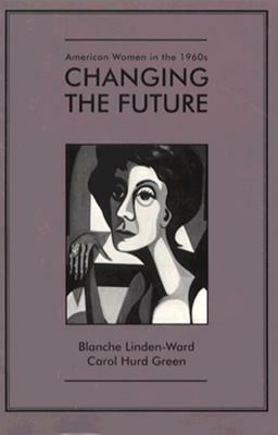 American Women in the Twentieth Century Series: Changing the Future, American Women in the 1960s by Blanche Linden-Ward