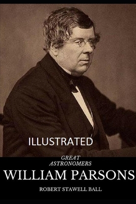 Great Astronomers: William Parsons Illustrated by Robert Stawell Ball