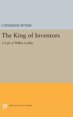 The King of Inventors: A Life of Wilkie Collins by Catherine Peters