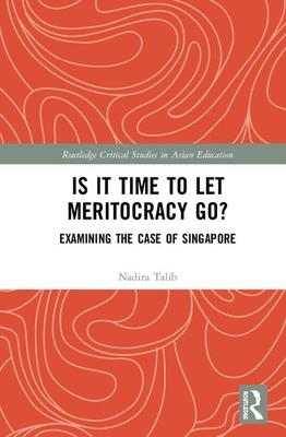 Is It Time to Let Meritocracy Go?: Examining the Case of Singapore by Nadira Talib