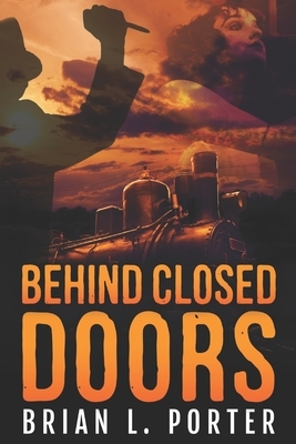 Behind Closed Doors by Brian L. Porter