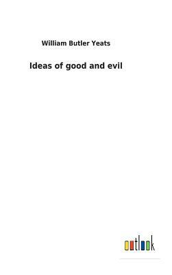 Ideas of Good and Evil by W.B. Yeats