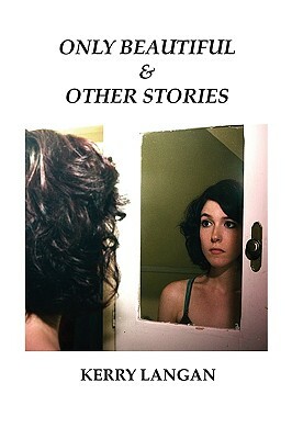 Only Beautiful & Other Stories by Kerry Langan