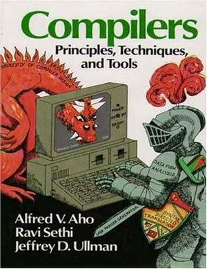 Compilers: Principles, Techniques, and Tools; [by] Alfred V. Aho, Ravi Sethi, [and] Jeffrey D. Ullman by Jeffrey D. Ullman, Ravi Sethi, Alfred V. Aho
