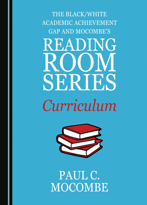 The Black/White Academic Achievement Gap and Mocombe's Reading Room Series Curriculum by Paul C. Mocombe