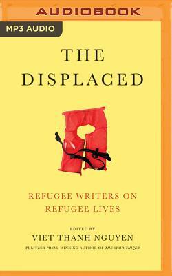 The Displaced: Refugee Writers on Refugee Lives by Viet Thanh Nguyen