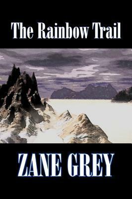 The Rainbow Trail by Zane Grey, Fiction, Westerns, Historical by Zane Grey