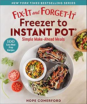 Fix-It and Forget-It Freezer to Instant Pot: Simple Make-Ahead Meals by Hope Comerford