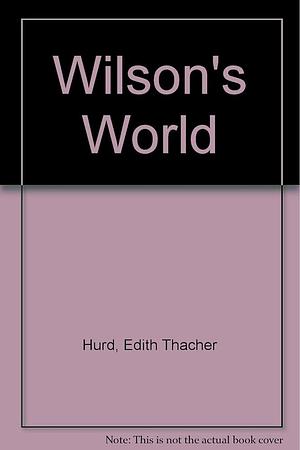 Wilson's World by Edith Thacher Hurd