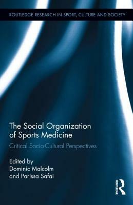 The Social Organization of Sports Medicine: Critical Socio-Cultural Perspectives by 