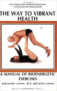 The Way to Vibrant Health: A Manual of Bioenergetic Exercises by Leslie Lowen, Alexander Lowen