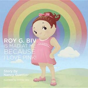 Roy G. Biv Is Mad at Me Because I Love Pink by Nancy Guettier