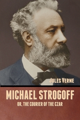 Michael Strogoff; Or, The Courier of the Czar by Jules Verne