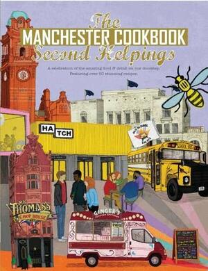 The Manchester Cook Book: Second Helpings: A celebration of the amazing food and drink on our doorstep. by Phil Turner, Adelle Draper, David Broadbent, Carl Sukonik, Ben Mounsey, Kate Eddison, Aaron Jackson