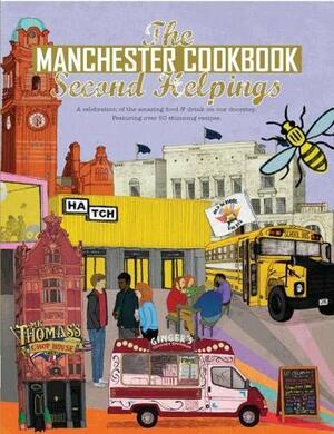 The Manchester Cook Book: Second Helpings: A celebration of the amazing food and drink on our doorstep. by Aaron Jackson, Carl Sukonik, Phil Turner, Ben Mounsey, Kate Eddison, David Broadbent, Adelle Draper