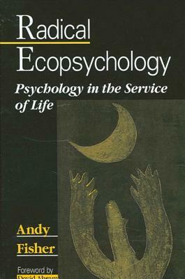 Radical Ecopsychology: Psychology in the Service of Life by Andy Fisher