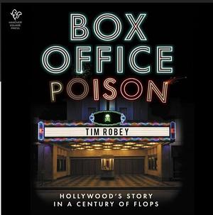 Box Office Poison: Hollywood's Story in a Century of Flops by Tim Robey