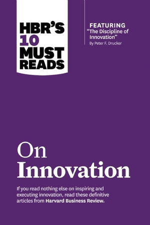 HBR's 10 Must Reads on Innovation (with featured article “The Discipline of Innovation,” by Peter F. Drucker) by Harvard Business School Press