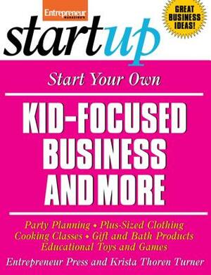 Start Your Own Kid Focused Business and More: Party Planning, Cooking Classes, Gift and Bath Products, Plus-Sized Clothing, Educational Toys and G by Entrepreneur Press