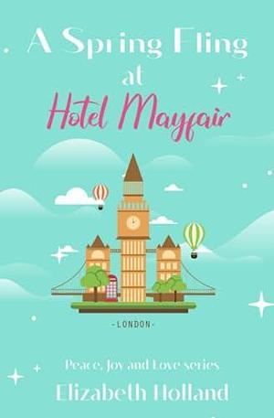 A Spring Fling At Hotel Mayfair: A feel-good escapism summer romance by Elizabeth Holland, Elizabeth Holland
