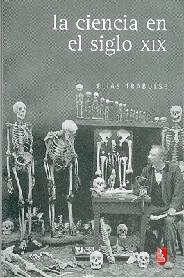 La Ciencia En El Siglo XIX by Elias Trabulse