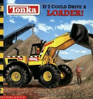 Tonka: If I Could Drive a Loader by Michael Teitelbaum, Klavins / Walker