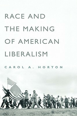 Race and the Making of American Liberalism by Carol Horton