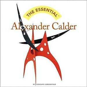 The Essential: Alexander Calder by Howard Greenfeld