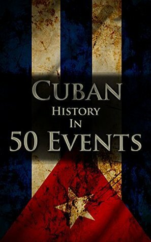 The History of Cuba in 50 Events (History by Country Timeline Book 3) by Henry Freeman