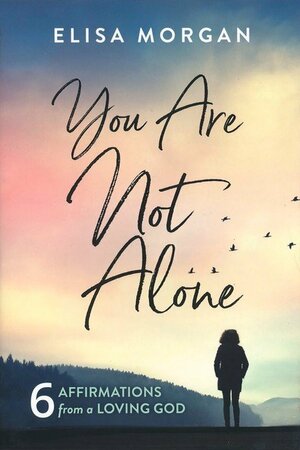 You Are Not Alone: Six Affirmations from a Loving God by Elisa Morgan