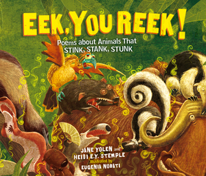 Eek, You Reek!: Poems about Animals That Stink, Stank, Stunk by Jane Yolen, Heidi E.Y. Stemple