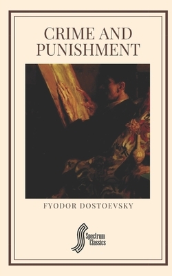 Crime and Punishment by Fyodor Dostoevsky, Spectrum Classics