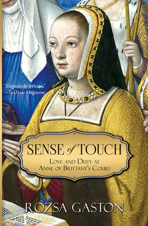 Sense of Touch: Love and Duty at Anne of Brittany's Court by Rozsa Gaston