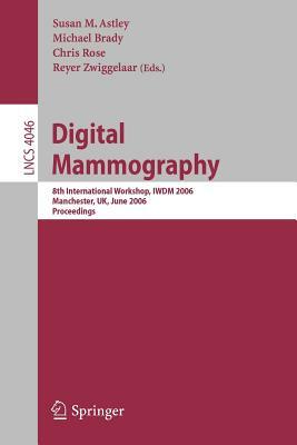 Digital Mammography: 8th International Workshop, Iwdm 2006, Manchester, Uk, June 18-21, 2006, Proceedings by 