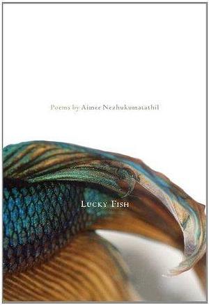 Lucky Fish: Poems by Aimee Nezhukumatathil, Aimee Nezhukumatathil