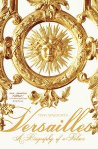 Versailles: A Biography of a Palace by Tony Spawforth