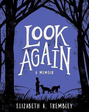 Look Again: A Memoir by Elizabeth A. Trembley, Elizabeth A. Trembley