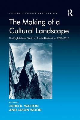 The Making of a Cultural Landscape: The English Lake District as Tourist Destination, 1750-2010 by 