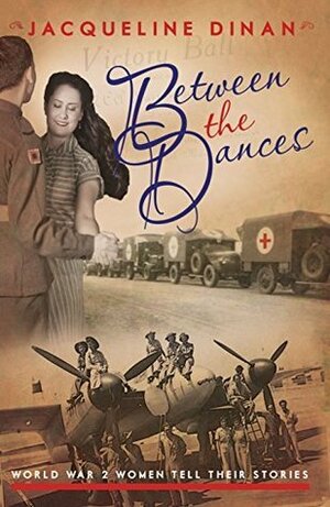 Between the Dances: World War II Women Tell Their Stories by Jacqueline Dinan