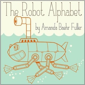 The Robot Alphabet by Amanda Baehr Fuller