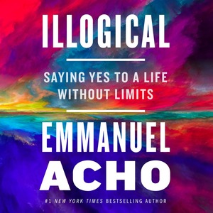 Illogical: Saying Yes to a Life Without Limits by Emmanuel Acho