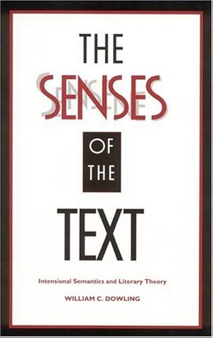 The Senses of the Text: Intensional Semantics and Literary Theory by William C. Dowling