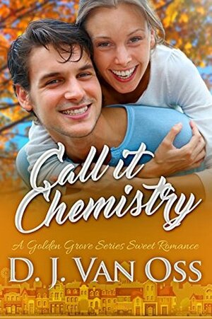 Call It Chemistry: A Small Town Sweet Romance (Golden Grove Series Book 1) by D.J. Van Oss