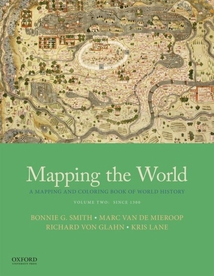 Mapping the World: A Mapping and Coloring Book of World History, Volume Two: Since 1300 by Richard Von Glahn, Bonnie G. Smith, Marc Van de Mieroop