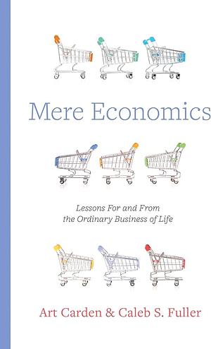 Mere Economics by Art Carden, Caleb S. Fuller