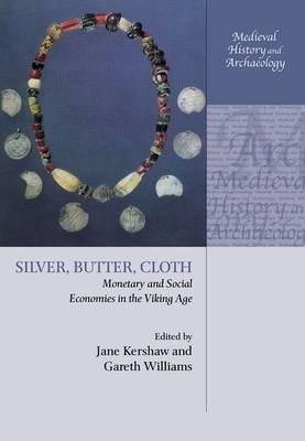 Silver, Butter, Cloth: Monetary and Social Economies in the Viking Age by 